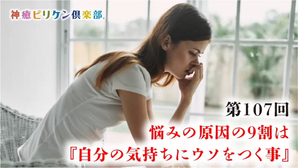 第107回 悩みの原因の9割は『自分の気持ちにウソをつく事』の画像